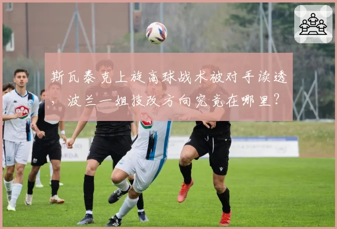 斯瓦泰克上旋高球战术被对手读透，波兰一姐技改方向究竟在哪里？