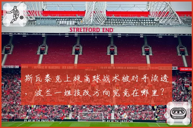 斯瓦泰克上旋高球战术被对手读透，波兰一姐技改方向究竟在哪里？