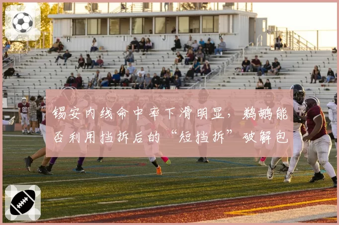 锡安内线命中率下滑明显,鹈鹕能否利用挡拆后的“短挡拆”破解包夹?