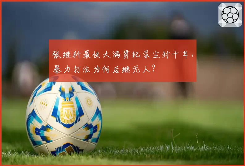 张继科最快大满贯纪录尘封十年，暴力打法为何后继无人？